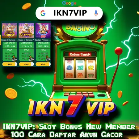 IKN7VIP: Slot Bonus New Member 100 Di Awal Daftar Akun Resmi